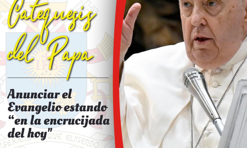 CATEQUESIS DEL PAPA: Anunciar el Evangelio estando “en la encrucijada del hoy"