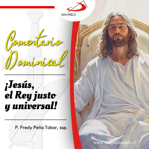 COMENTARIO DOMINICAL: ¡Jesús, el Rey justo y universal!