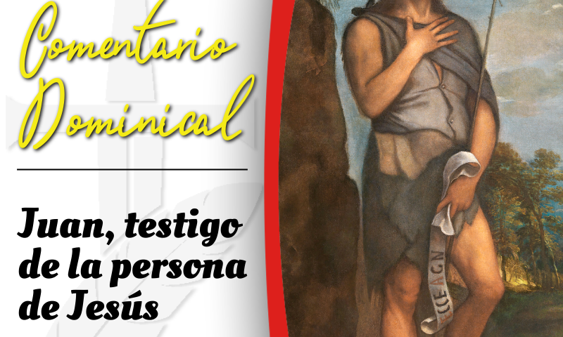 COMENTARIO DOMINICAL: Juan, testigo de la persona de Jesús