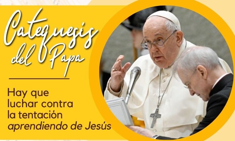 CATEQUESIS DEL PAPA: Hay que luchar contra la tentación aprendiendo de Jesús