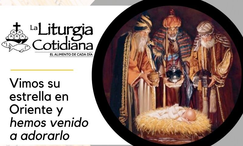 LITURGIA COTIDIANA 7 DE ENERO: EPIFANÍA DEL SEÑOR (S). Blanco.