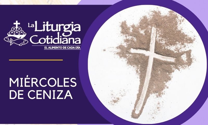 LITURGIA COTIDIANA 14 DE FEBRERO: MIÉRCOLES DE CENIZA. Morado.