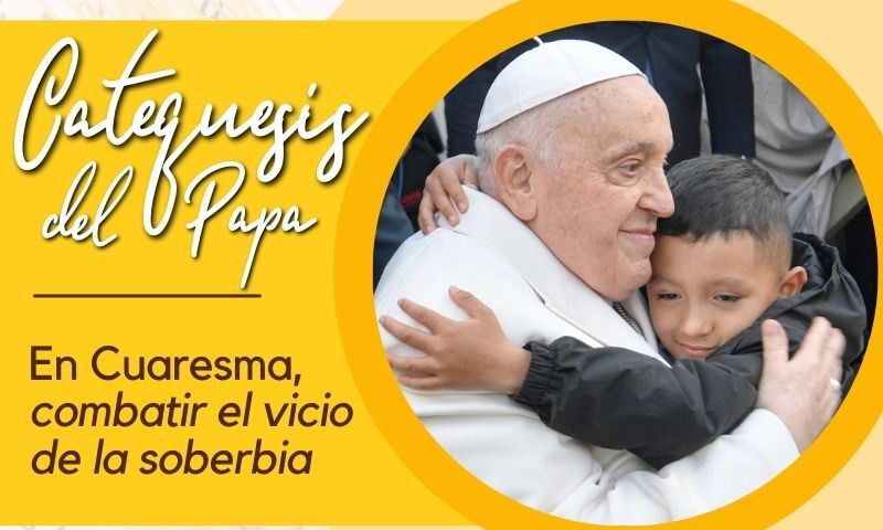 CATEQUESIS DEL PAPA: En Cuaresma, combatir el vicio de la soberbia