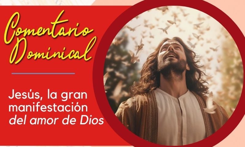 COMENTARIO DOMINICAL: Jesús, la gran manifestación del amor de Dios