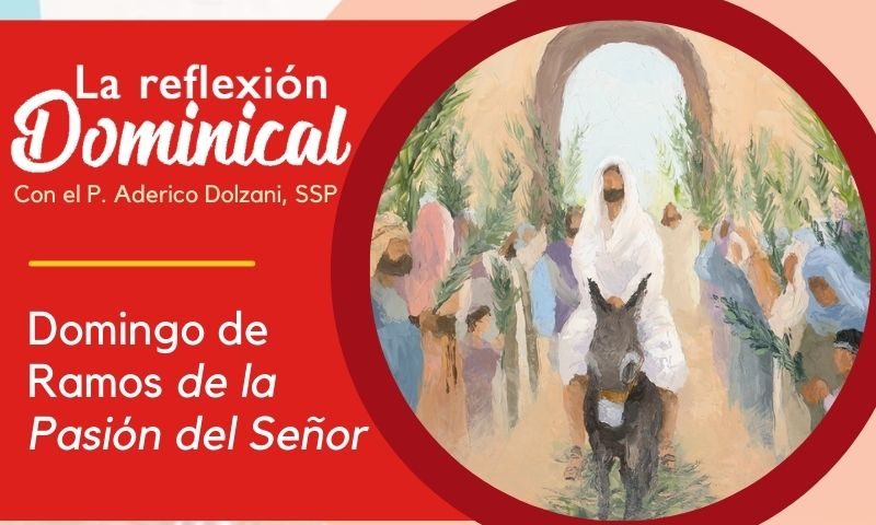 LA REFLEXIÓN DOMINICAL: Procesión Domingo de Ramos de la Pasión del Señor (24 de marzo de 2024)