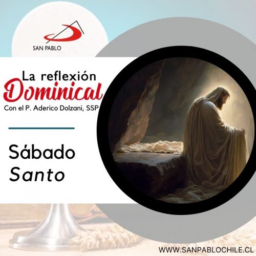 LA REFLEXIÓN DOMINICAL: Sábado Santo de la Pasión del Señor (30 de marzo de 2024)