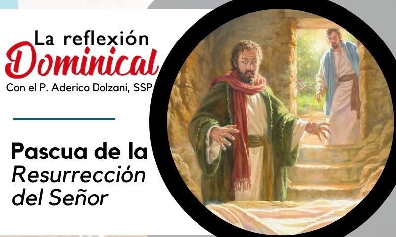 LA REFLEXIÓN DOMINICAL: Pascua de la Resurrección del Señor (31 de marzo de 2024)