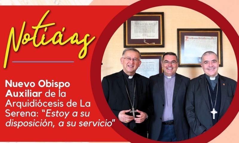 Nuevo Obispo Auxiliar de la Arquidiócesis de La Serena: “Estoy a su disposición, a su servicio”