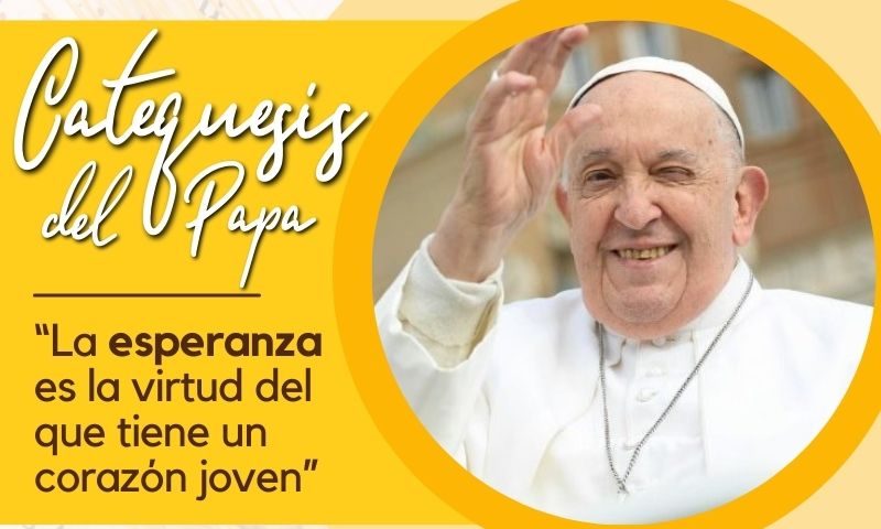 CATEQUESIS DEL PAPA: "La esperanza es la virtud del que tiene un corazón joven"