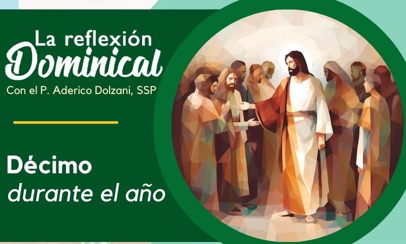 LA REFLEXIÓN DOMINICAL: 10º durante el año (9 de junio de 2024)