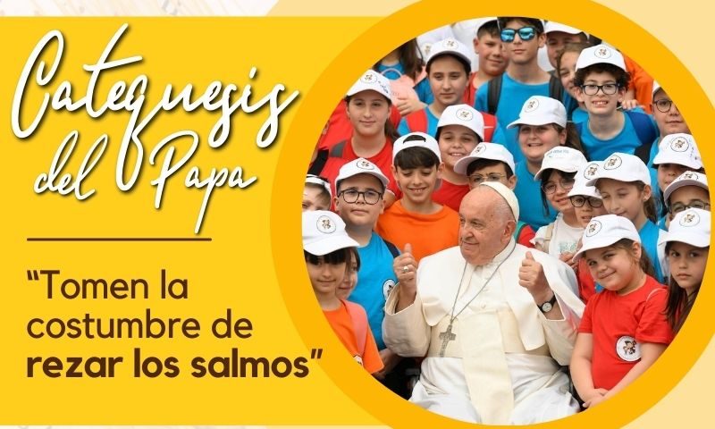 CATEQUESIS DEL PAPA: “Tomen la costumbre de rezar los salmos”