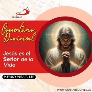 COMENTARIO DOMINICAL: "Jesús es el Señor de la Vida"