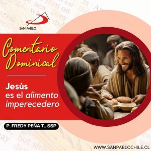 COMENTARIO DOMINICAL: Jesús es el alimento imperecedero