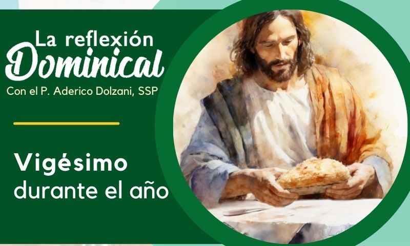 LA REFLEXIÓN DOMINICAL: 20º durante el año (18 de agosto de 2024)