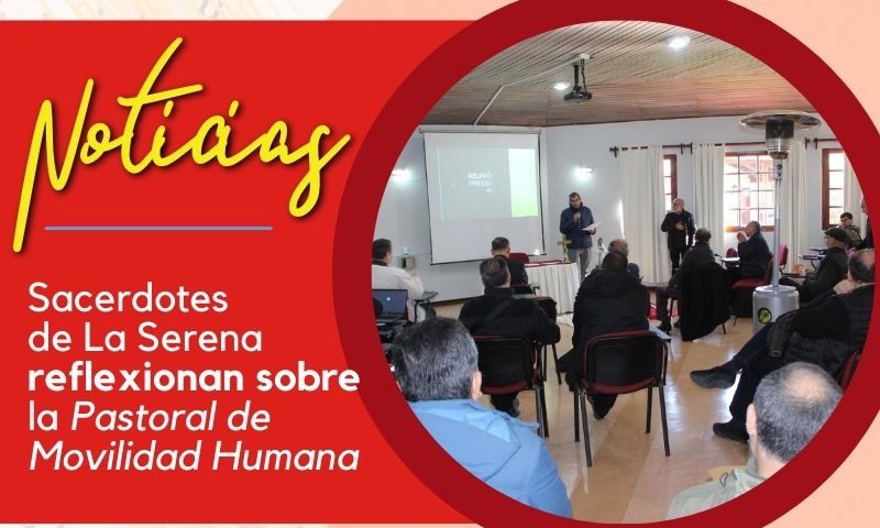 Sacerdotes de La Serena reflexionan sobre la Pastoral de Movilidad Humana