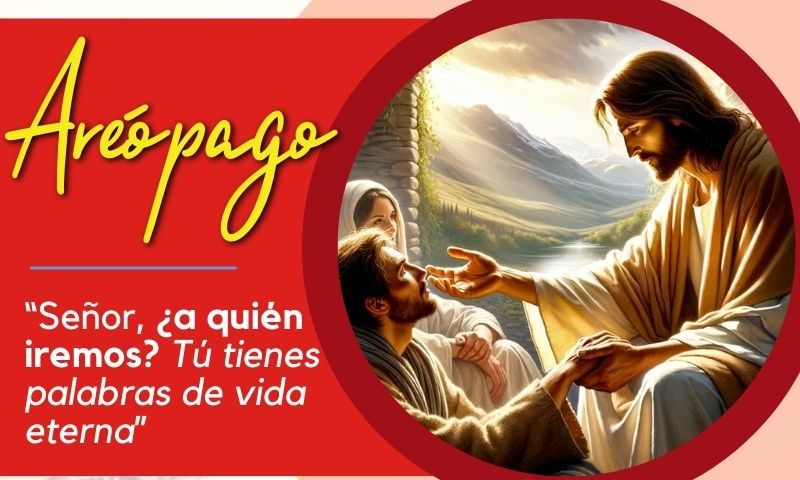 “Señor, ¿a quién iremos? Tú tienes palabras de vida eterna” (Jn 6, 68)