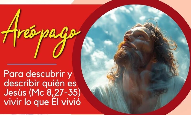 Para descubrir y describir quién es Jesús (Mc 8, 27-35) vivir lo que Él vivió