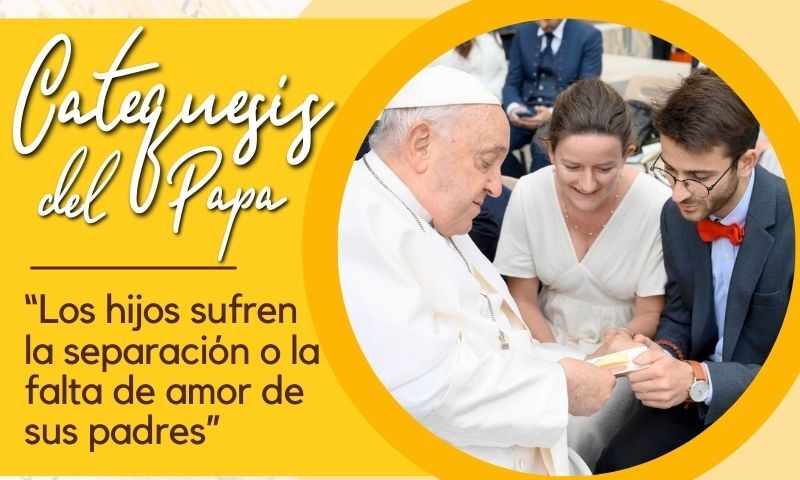 CATEQUESIS DEL PAPA: “Los hijos sufren la separación o la falta de amor de sus padres”