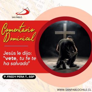 COMENTARIO DOMINICAL: Jesús le dijo: “vete, tu fe te ha salvado”