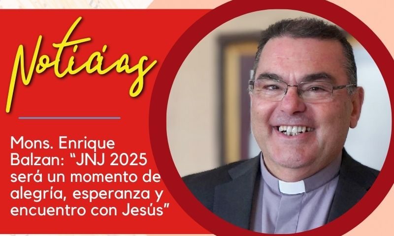 Mons. Enrique Balzan: “JNJ 2025 será un momento de alegría, esperanza y encuentro con Jesús”