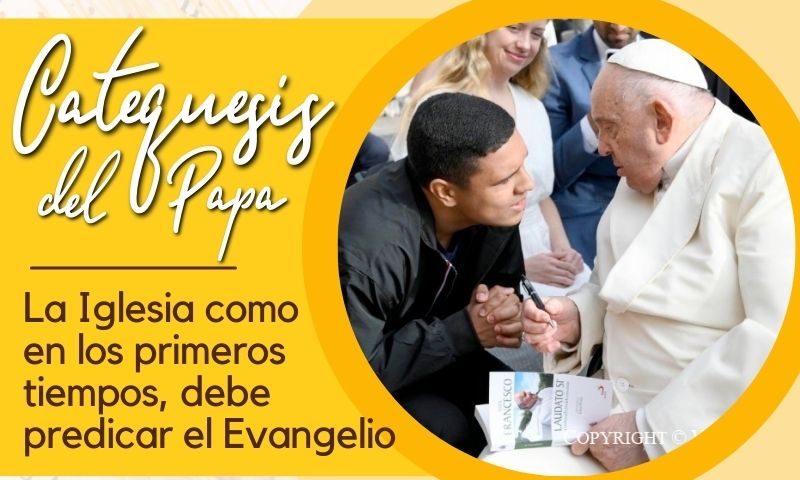 CATEQUESIS DEL PAPA: La Iglesia como en los primeros tiempos, debe predicar el Evangelio