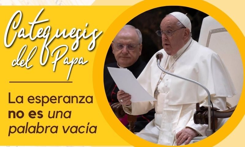 Catequesis del Papa: La esperanza no es una palabra vacía