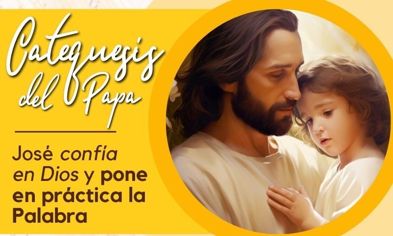 Catequesis del Papa: José confía en Dios y pone en práctica la Palabra