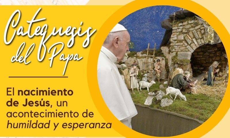 Catequesis del Papa: El nacimiento de Jesús, un acontecimiento de humildad y esperanza